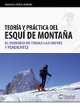 TEORIA Y PRACTICA DEL ESQUI DE MONTAA: EL DOMINIO DE TODAS LAS N IEVES Y PENDIENTES de LOPEZ SARRION, MANUEL 