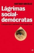 LAGRIMAS SOCIALDEMOCRATAS: EL DESPARRAME SENTIMENTAL DEL ZAPATERI SMO de GONZALEZ, SANTIAGO 