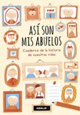 ASI SON MIS ABUELOS: CUADERNO DE LA HISTORIA DE NUESTRAS VIDAS de ZURITA, ANA  BELTRAN, REBECCA 
