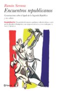 ENCUENTROS REPUBLICANOS: CONVERSACIONES SOBRE EL LEGADO DE LA SEGUNDA REPUBLICA Y SUS VALORES de SERRANO, RAMON 