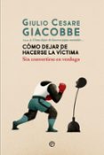CMO DEJAR DE HACERSE LA VICTIMA: SIN CONVERTIRSE EN VERDUGO de GIACOBBE, GIULIO CESARE 