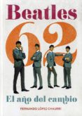 BEATLES 62: EL AO DEL CAMBIO de LOPEZ CHAURRI, FERNANDO 