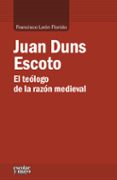 JUAN DUNS ESCOTO. EL TEOLOGO DE LA RAZON MEDIEVAL di LEON FLORIDO, FRANCISCO 