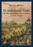 EL INDOLENTE VIAJE DE DOS APRENDICES PEREZOSOS Y OTROS RELATOS de DICKENS, CHARLES 