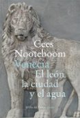 VENECIA. EL LEON, LA CIUDAD Y EL AGUA de NOOTEBOOM, CEES 