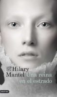 UNA REINA EN EL ESTRADO de MANTEL, HILARY 