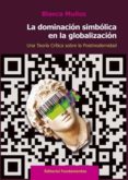 LA DOMINACION SIMBOLICA EN LA GLOBALIZACION: UNA TEORIA CRITICA SOBRE LA POSTMODERNIDAD di MUOZ, BLANCA 