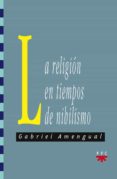 LA RELIGION EN TIEMPOS DE NIHILISMO di AMENGUAL, GABRIEL 