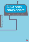 ETICA PARA EDUCADORES de DOMINGO MORATALLA, AGUSTIN 