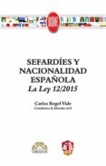SEFARDIES Y NACIONALIDAD ESPAOLA LA LEY 12/2015 de ROGEL VIDE, CARLOS 