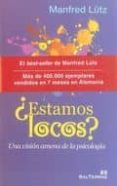 ESTAMOS LOCOS?: UNA VISION AMENA DE LA PSICOLOGIA de LUTZ, MANFRED 