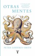 OTRAS MENTES: EL PULPO, EL MAR Y LOS ORIGENES PROFUNDOS DE LA CONSCIENCIA di GODFREY-SMITH, PETER 