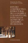 ESTUDIO CONSTRUCTIVO-ESTRUCTURAL DE LA GALERIA Y COLUMNATA DEL PA TIO DE LOS LEONES DE LA ALHAMBRA DE GRANADA de SAEZ PEREZ, MARIA PAZ  RODRIGUEZ GORDILLO, JOSE MANUEL 