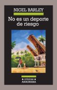 NO ES UN DEPORTE DE RIESGO de BARLEY, NIGEL   BARLEY, NIGEL 