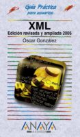 XML (EDICION REVISADA Y AMPLIADA 2005) (GUIA PRACTICA PARA USUARI OS) de GONZALEZ, OSCAR 