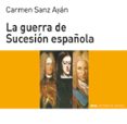LA GUERRA DE SUCESION ESPAOLA de SANZ AYAN, CARMEN 