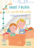 ANDRE Y OLIVIA Y EL SECRETO DEL ORDEN: UN CUENTO Y MUCHOS CONSEJOS SOBRE LA IMPORTANCIA DEL ORDEN EN CASA de IGLESIAS, ALICIA 