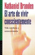 EL ARTE DE VIVIR CONSCIENTEMENTE: VIDA COTIDIANA Y AUTOCONCIENCIA de BRANDEN, NATHANIEL 
