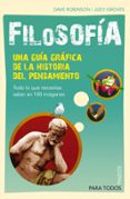 FILOSOFIA: UNA GUIA GRAFICA DE LA HISTORIA DEL PENSAMIENTO: TODO LO QUE NECESITAS SABER EN 100 IMAGENES de ROBINSON, D. KEITH  GROVES, J. 