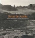 RUTAS DE ARABIA: TESOROS ARQUEOLOGICOS DEL REINO DE ARABIA SAUDI di VV.AA. 