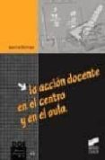 LA ACCION DOCENTE EN EL CENTRO Y EN EL AULA de RUE DOMINGO, JOAN 