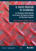 EL NUEVO PROFESOR DE SECUNDARIA: LA FORMACION INICIAL DOCENTE EN EL MARCO DEL ESPACIO EUROPEO DE EDUCACION SUPERIOR di GONZALEZ GALLEGO, ISIDORO 