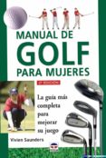 MANUAL DE GOLF PARA MUJERES: LA GUIA MAS COMPLETA PARA MEJORAR SU JUEGO di SAUNDERS, VIVEN 