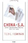 CHINA S.A.: COMO LA NUEVA POTENCIA INDUSTRIAL DESAFIA AL MUNDO di FISCHMAN, TED C. 