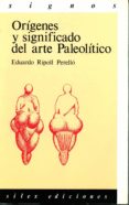 ORIGENES Y SIGNIFICADO DEL ARTE PALEOLITICO de RIPOLL PERELLO, EDUARD 