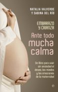 ANTE TODO MUCHA CALMA: UN LIBRO PARA VIVIR SIN ANSIEDAD EL DESEO, LOS MIEDOS Y LAS EMOCIONES DE LA MATERNIDAD de VALVERDE, NATALIA 