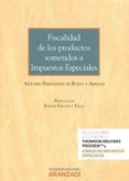 FISCALIDAD DE LOS PRODUCTOS SOMETIDOS A IMPUESTOS ESPECIALES de FERNANDEZ DE BUJAN, ANTONIO 