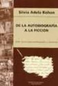 DE LA AUTOBIOGRAFIA A LA FICCION: ENTRE LA ESCRITURA AUTOBIOGRAFI CA Y LA NOVELA de KOHAN, SILVIA ADELA 