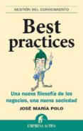 BEST PRACTICES: UNA NUEVA FILOSOFIA DE LOS NEGOCIOS, UNA NUEVA SO CIEDAD di POLO ARCUSA, JOSE MARIA 