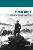 VIAJE A LOS PIRINEOS Y LOS ALPES de HUGO, VICTOR 