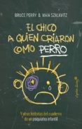 EL CHICO A QUIEN CRIARON COMO PERRO Y OTRAS HISTORIAS DEL CUADERNO DE UN PSIQUIATRA INFANTIL di PERRY, BRUCE 