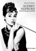 AUDREY HEPBURN: ICONO DE LA GRAN PANTALLA de SANCHEZ GONZALEZ, JUAN LUIS 