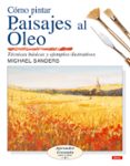 COMO PINTAR PAISAJES AL OLEO: TECNICAS BASICAS Y EJEMPLOS ILUSTRA DOS de SANDERS, MICHAEL 