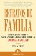 RETRATOS DE FAMILIA : LO QUE QUISO SABER Y NO SE ATREVIO A PREGUN TAR SOBRE LA EMPRESA FAMILIAR di PUIG SANTOS, INMA 