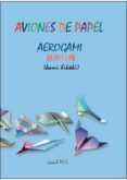 AVIONES DE PAPEL: AEROGAMI di JIMENEZ, MIGUEL 