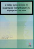 EL TRABAJO PSICOPEDAGOGICO EN LOS CENTROS DE ENSEANZA SECUNDARIA : ENFOQUE ORGANIZATIVO Y CASOS PRACTICOS de CORONEL LLAMAS, JOSE MANUEL 