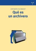 QUE ES UN ARCHIVERO de CRUZ MUNDET, JOSE RAMON 