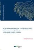 NUESTRA CONSTITUCION ANTIDEMOCRATICA EN QUE SE EQUIVOCA LA CONSTI TUCION (Y COMO PUEDE CORREGIRLA EL PUEBLO) de LEVINSON, SANFORD 