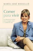 COMER PARA VIVIR: LA ALIMENTACION DIARIA PARA CONSEGUIR SALUD Y C ALIDAD DE VIDA di ROSELLO, MARIA JOSE 