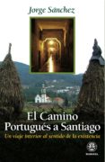 EL CAMINO PORTUGUES A SANTIAGO: UN VIAJE INTERIOR AL SENTIDO DE L A EXISTENCIA  (2 ED.) de SANCHEZ, JORGE 