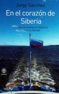 EN EL CORAZON DE SIBERIA: UN VIAJE DE AVENTURA POR EL RIO YENISEI de SANCHEZ, JORGE 