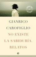NO EXISTE LA SABIDURIA. RELATOS de CAROFIGLIO, GIANRICO 