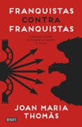 FRANQUISTAS CONTRA FRANQUISTAS: LUCHAS POR EL PODER EN LA CUPULA DEL REGIMEN DE FRANCO de THOMAS, JOAN MARIA 