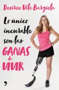 LO NICO INCURABLE SON LAS GANAS DE VIVIR de VILA BARGIELA, DESIREE 