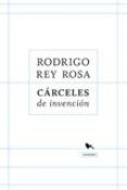 CARCELES DE INVENCION di REY ROSA, RODRIGO 