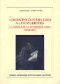 ESCUCHO CON MIS OJOS A LOS MUERTOS: LA ODISEA DE LA INTERPRETACIO N LITERARIA de ROMO FEITO, FERNANDO 